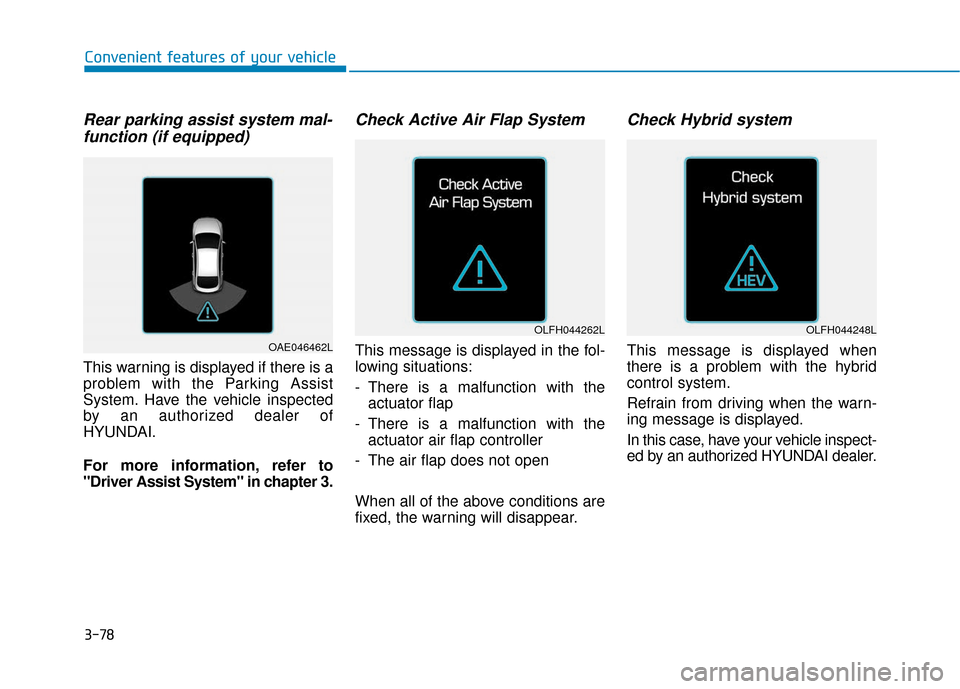 Hyundai Ioniq Plug-in Hybrid 2018  Owners Manual 3-78
Rear parking assist system mal-function (if equipped)
This warning is displayed if there is a
problem with the Parking Assist
System. Have the vehicle inspected
by an authorized dealer of
HYUNDAI