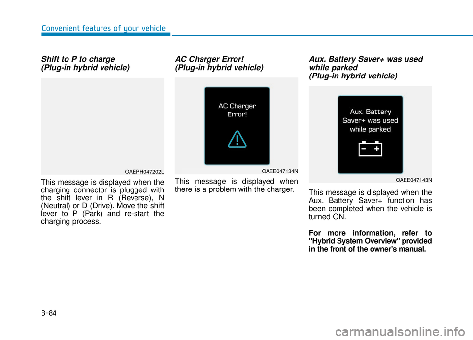 Hyundai Ioniq Plug-in Hybrid 2018  Owners Manual 3-84
Shift to P to charge (Plug-in hybrid vehicle)
This message is displayed when the
charging connector is plugged with
the shift lever in R (Reverse), N
(Neutral) or D (Drive). Move the shift
lever 