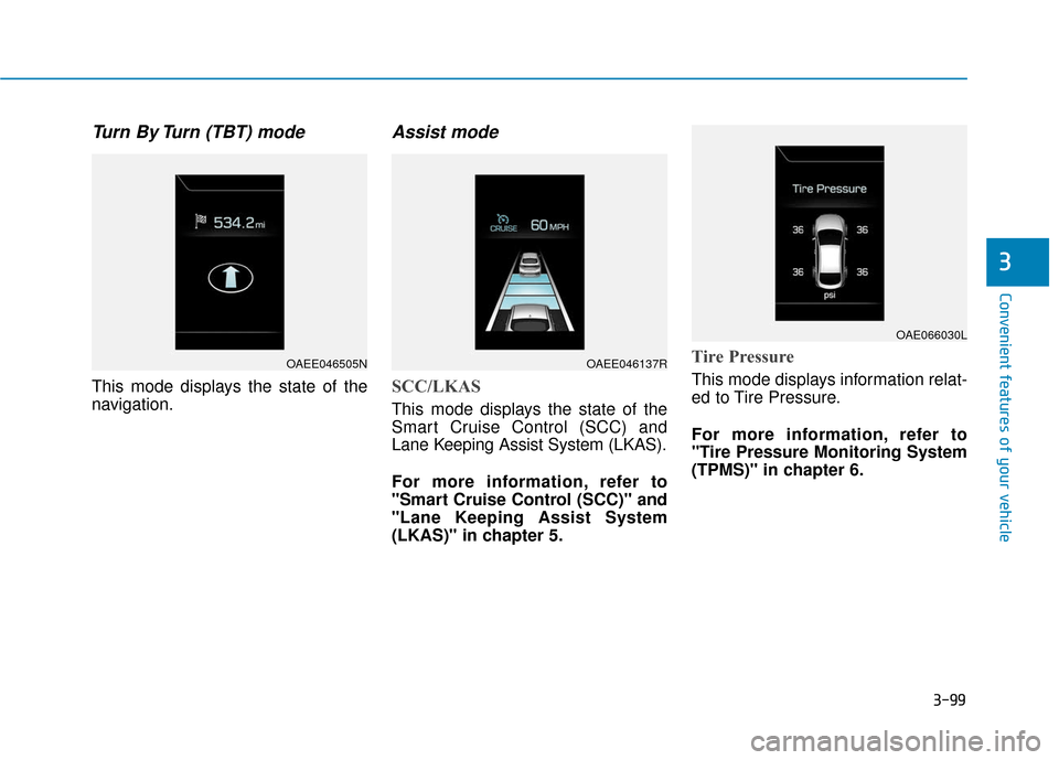Hyundai Ioniq Plug-in Hybrid 2018 Owners Manual 3-99
Convenient features of your vehicle
3
Turn By Turn (TBT) mode
This mode displays the state of the
navigation.
Assist mode
SCC/LKAS
This mode displays the state of the
Smart Cruise Control (SCC) Hyundai Ioniq Plug-in Hybrid 2018 Owners Manual 3-99
Convenient features of your vehicle
3
Turn By Turn (TBT) mode
This mode displays the state of the
navigation.
Assist mode
SCC/LKAS
This mode displays the state of the
Smart Cruise Control (SCC)