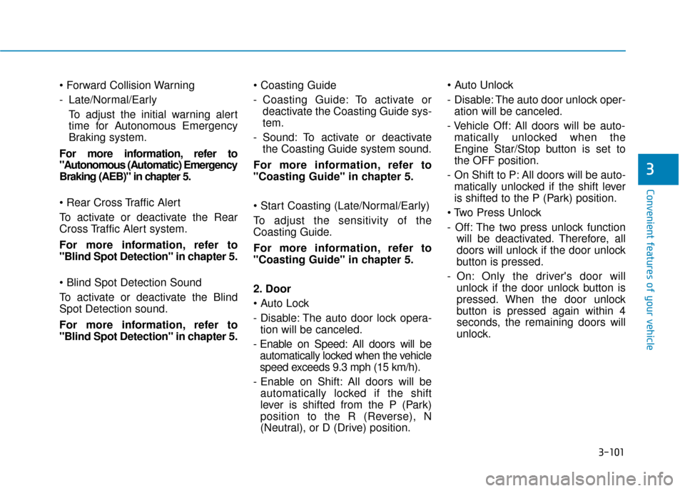 Hyundai Ioniq Plug-in Hybrid 2018 Owners Manual 3-101
Convenient features of your vehicle
3
- Late/Normal/EarlyTo adjust the initial warning alert
time for Autonomous Emergency
Braking system.
For more information, refer to
"Autonomous (Automatic) Hyundai Ioniq Plug-in Hybrid 2018 Owners Manual 3-101
Convenient features of your vehicle
3
- Late/Normal/EarlyTo adjust the initial warning alert
time for Autonomous Emergency
Braking system.
For more information, refer to
"Autonomous (Automatic)