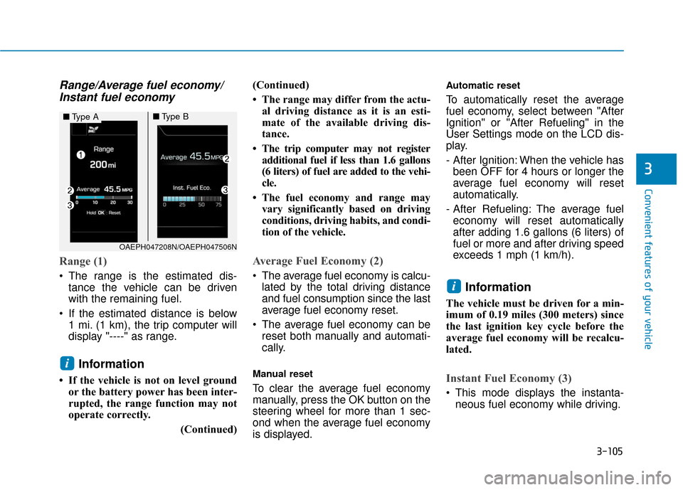 Hyundai Ioniq Plug-in Hybrid 2018 Owners Manual 3-105
Convenient features of your vehicle
3
Range/Average fuel economy/Instant fuel economy
Range (1)
The range is the estimated dis-
tance the vehicle can be driven
with the remaining fuel.
If the Hyundai Ioniq Plug-in Hybrid 2018 Owners Manual 3-105
Convenient features of your vehicle
3
Range/Average fuel economy/Instant fuel economy
Range (1)
The range is the estimated dis-
tance the vehicle can be driven
with the remaining fuel.
If the
