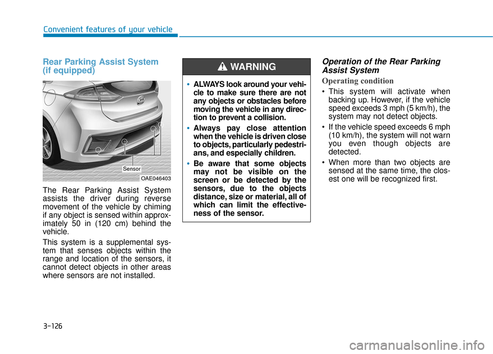 Hyundai Ioniq Plug-in Hybrid 2018 User Guide 3-126
Rear Parking Assist System
(if equipped)
The Rear Parking Assist System
assists the driver during reverse
movement of the vehicle by chiming
if any object is sensed within approx-
imately 50 in Hyundai Ioniq Plug-in Hybrid 2018 User Guide 3-126
Rear Parking Assist System
(if equipped)
The Rear Parking Assist System
assists the driver during reverse
movement of the vehicle by chiming
if any object is sensed within approx-
imately 50 in