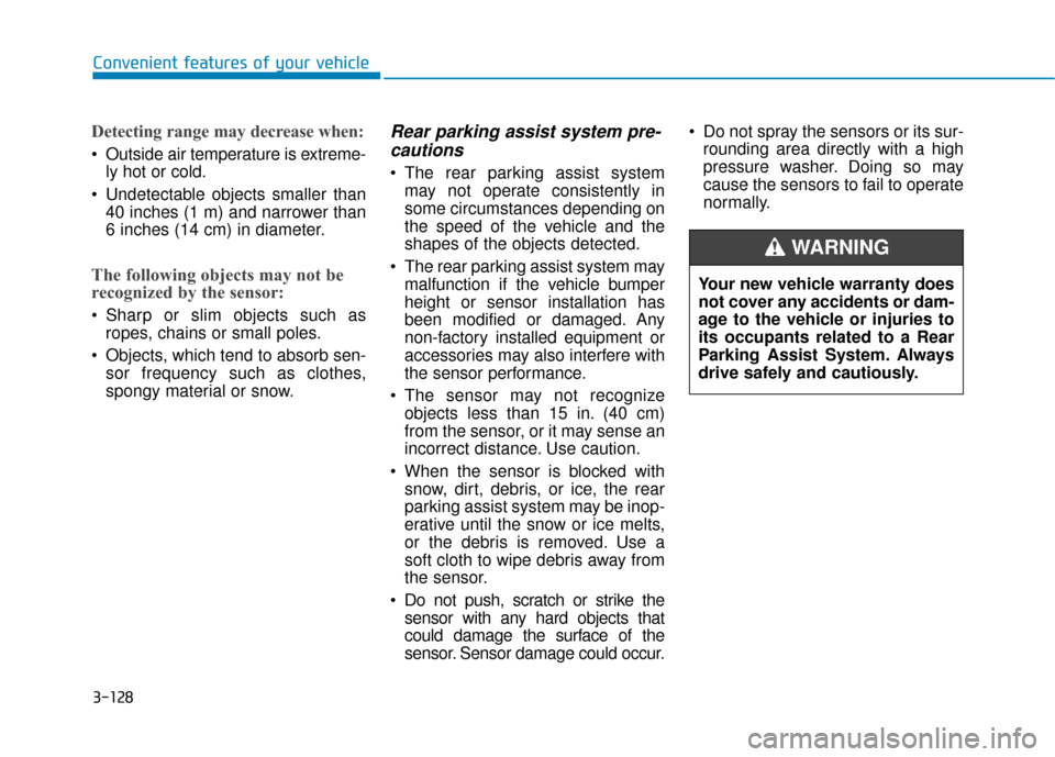 Hyundai Ioniq Plug-in Hybrid 2018  Owners Manual 3-128
Detecting range may decrease when:
 Outside air temperature is extreme-ly hot or cold.
 Undetectable objects smaller than 40 inches (1 m) and narrower than
6 inches (14 cm) in diameter.
The foll