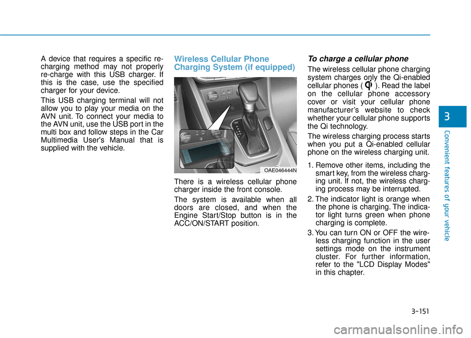 Hyundai Ioniq Plug-in Hybrid 2018  Owners Manual 3-151
Convenient features of your vehicle
3
A device that requires a specific re-
charging method may not properly
re-charge with this USB charger. If
this is the case, use the specified
charger for y