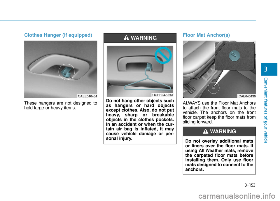 Hyundai Ioniq Plug-in Hybrid 2018  Owners Manual 3-153
Convenient features of your vehicle
3
Clothes Hanger (if equipped)
These hangers are not designed to
hold large or heavy items.
Floor Mat Anchor(s)
ALWAYS use the Floor Mat Anchors
to attach the