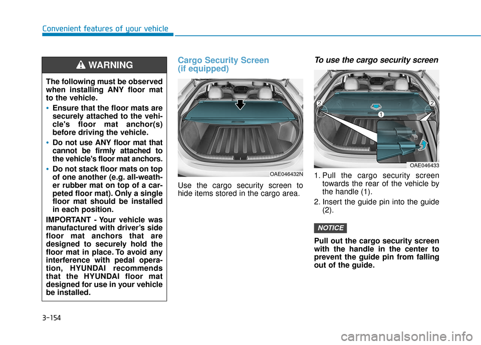 Hyundai Ioniq Plug-in Hybrid 2018  Owners Manual 3-154
Convenient features of your vehicle
Cargo Security Screen
(if equipped)
Use the cargo security screen to
hide items stored in the cargo area.
To use the cargo security screen
1. Pull the cargo s