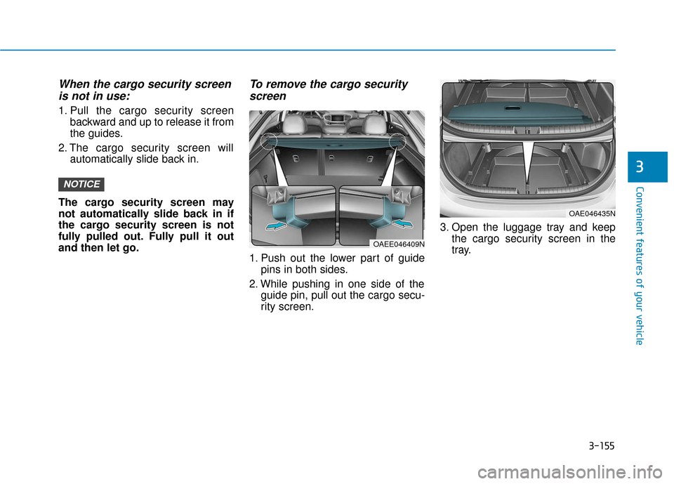 Hyundai Ioniq Plug-in Hybrid 2018  Owners Manual 3-155
Convenient features of your vehicle
3
When the cargo security screenis not in use:
1. Pull the cargo security screen
backward and up to release it from
the guides.
2. The cargo security screen w