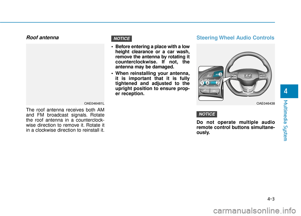 Hyundai Ioniq Plug-in Hybrid 2018  Owners Manual 4-3
Multimedia System
4
Roof antenna
The roof antenna receives both AM
and FM broadcast signals. Rotate
the roof antenna in a counterclock-
wise direction to remove it. Rotate it
in a clockwise direct