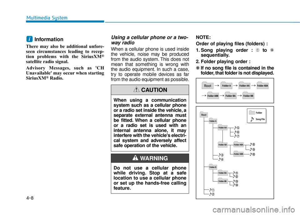 Hyundai Ioniq Plug-in Hybrid 2018  Owners Manual Information 
There may also be additional unfore-
seen circumstances leading to recep-
tion problems with the SiriusXM
®
satellite radio signal.
Advisory Messages, such as CH
Unavailable may occur 
