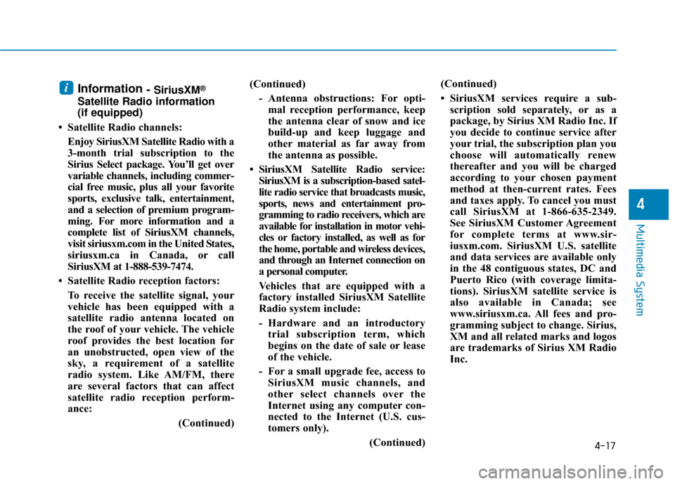 Hyundai Ioniq Plug-in Hybrid 2018  Owners Manual 4-17
Multimedia System
4
Information- SiriusXM®
Satellite Radio information 
(if equipped)
• Satellite Radio channels:  Enjoy SiriusXM Satellite Radio with a
3-month trial subscription to the
Siriu