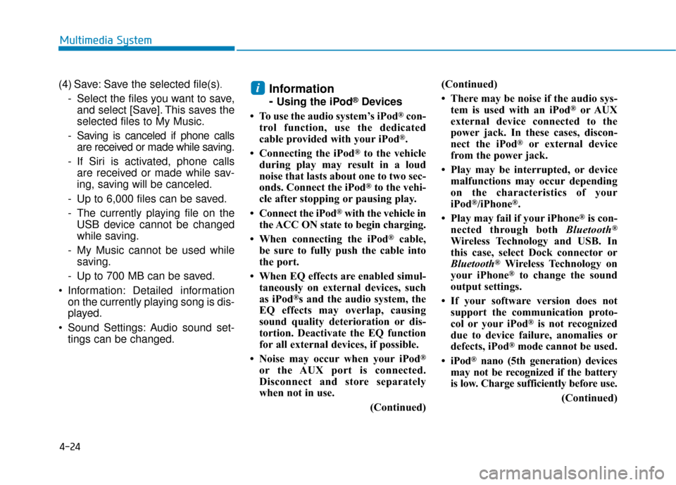 Hyundai Ioniq Plug-in Hybrid 2018  Owners Manual 4-24
Multimedia System
(4) Save: Save the selected file(s)
.
- Select the files you want to save, and select [Save]. This saves the
selected files to My Music.
- Saving is canceled if phone calls are 