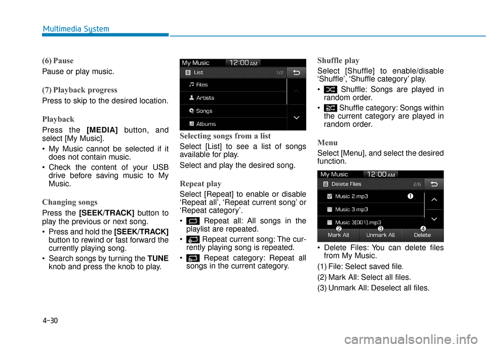 Hyundai Ioniq Plug-in Hybrid 2018  Owners Manual 4-30
Multimedia System
(6) Pause
Pause or play music.
(7) Playback progress
Press to skip to the desired location.
Playback
Press the [MEDIA]button, and
select [My Music].
 My Music cannot be selected