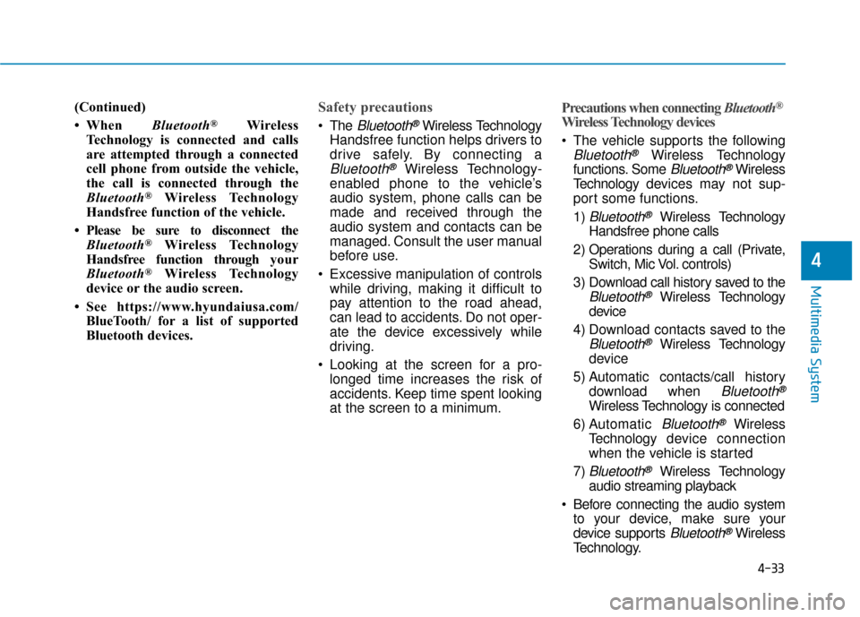 Hyundai Ioniq Plug-in Hybrid 2018  Owners Manual 4-33
Multimedia System
4
(Continued)
• When Bluetooth
®Wireless
Technology is connected and calls
are attempted through a connected
cell phone from outside the vehicle,
the call is connected throug