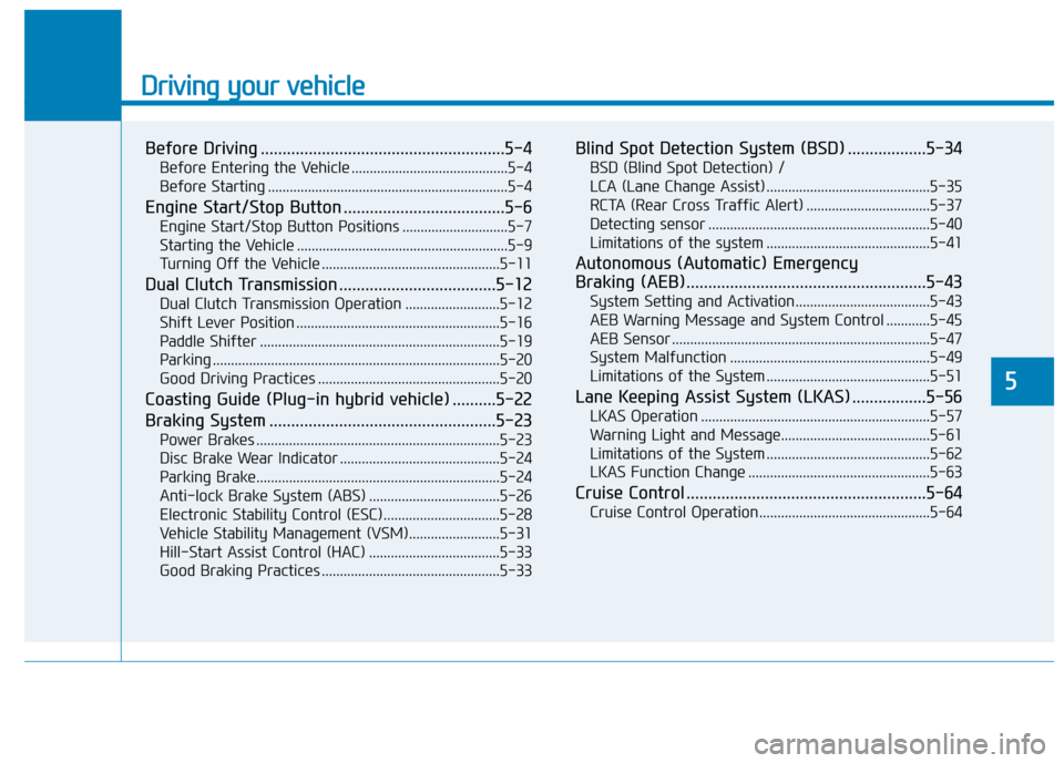 Hyundai Ioniq Plug-in Hybrid 2018  Owners Manual Driving your vehicle
5
Before Driving ........................................................5-4
Before Entering the Vehicle ...........................................5-4
Before Starting ...........