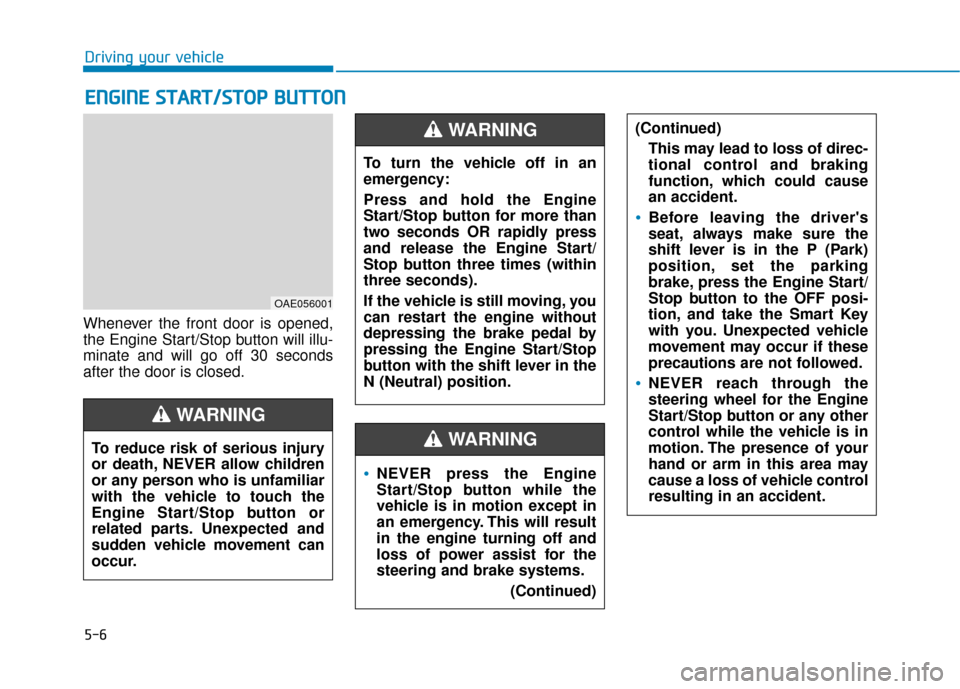 Hyundai Ioniq Plug-in Hybrid 2018  Owners Manual 5-6
Whenever the front door is opened,
the Engine Start/Stop button will illu-
minate and will go off 30 seconds
after the door is closed.
E EN
N G
GI
IN
N E
E 
 S
S T
T A
A R
RT
T/
/S
S T
T O
O P
P 

