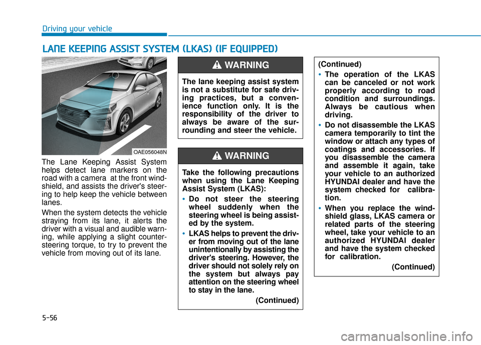 Hyundai Ioniq Plug-in Hybrid 2018  Owners Manual 5-56
Driving your vehicle
The Lane Keeping Assist System
helps detect lane markers on the
road with a camera  at the front wind-
shield, and assists the drivers steer-
ing to help keep the vehicle be