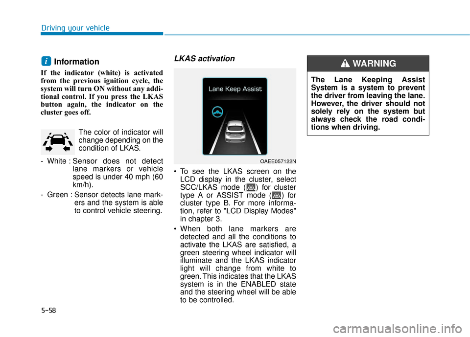 Hyundai Ioniq Plug-in Hybrid 2018 Owners Guide 5-58
Driving your vehicle
Information
If the indicator (white) is activated
from the previous ignition cycle, the
system will turn ON without any addi-
tional control. If you press the LKAS
button ag Hyundai Ioniq Plug-in Hybrid 2018 Owners Guide 5-58
Driving your vehicle
Information
If the indicator (white) is activated
from the previous ignition cycle, the
system will turn ON without any addi-
tional control. If you press the LKAS
button ag