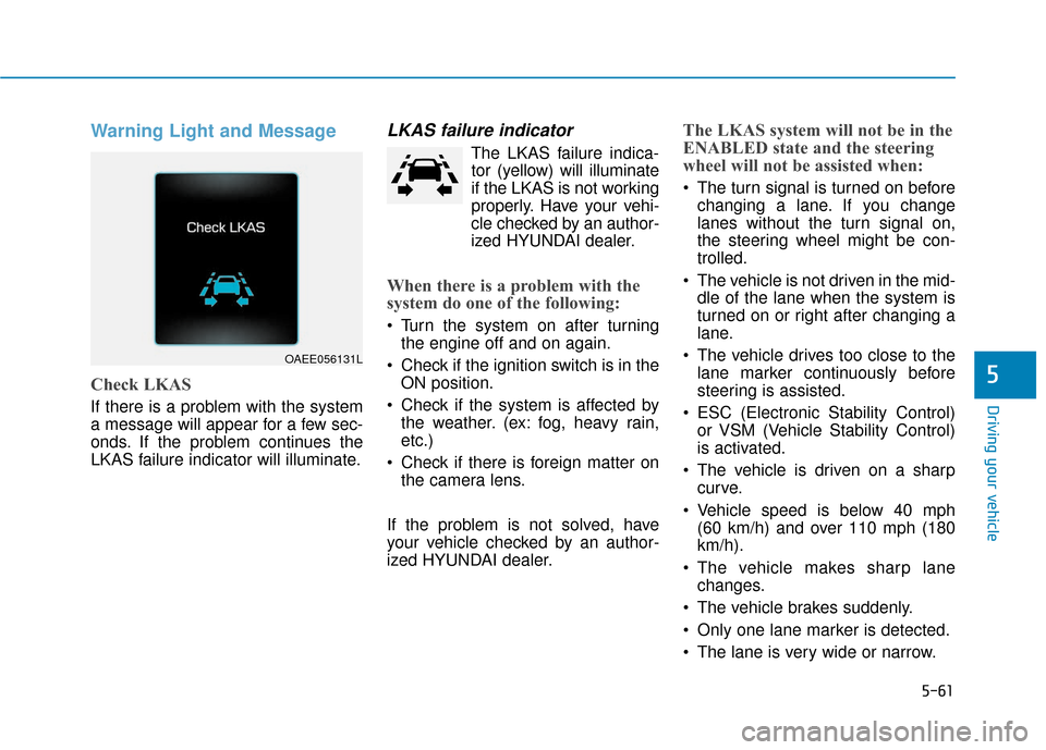 Hyundai Ioniq Plug-in Hybrid 2018 Owners Manual 5-61
Driving your vehicle
Warning Light and Message
Check LKAS
If there is a problem with the system
a message will appear for a few sec-
onds. If the problem continues the
LKAS failure indicator will Hyundai Ioniq Plug-in Hybrid 2018 Owners Manual 5-61
Driving your vehicle
Warning Light and Message
Check LKAS
If there is a problem with the system
a message will appear for a few sec-
onds. If the problem continues the
LKAS failure indicator will