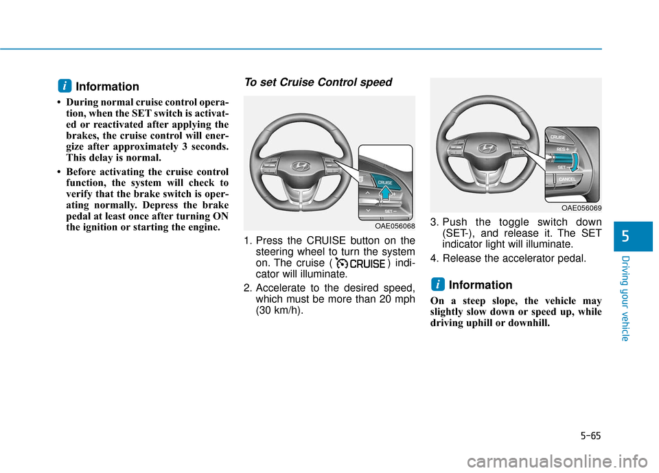 Hyundai Ioniq Plug-in Hybrid 2018 Owners Manual 5-65
Driving your vehicle
5
Information
• During normal cruise control opera-tion, when the SET switch is activat-
ed or reactivated after applying the
brakes, the cruise control will ener-
gize af Hyundai Ioniq Plug-in Hybrid 2018 Owners Manual 5-65
Driving your vehicle
5
Information
• During normal cruise control opera-tion, when the SET switch is activat-
ed or reactivated after applying the
brakes, the cruise control will ener-
gize af