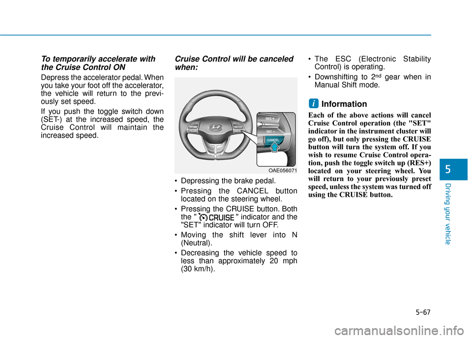 Hyundai Ioniq Plug-in Hybrid 2018 Owners Manual 5-67
Driving your vehicle
5
To temporarily accelerate withthe Cruise Control ON
Depress the accelerator pedal. When
you take your foot off the accelerator,
the vehicle will return to the previ-
ously Hyundai Ioniq Plug-in Hybrid 2018 Owners Manual 5-67
Driving your vehicle
5
To temporarily accelerate withthe Cruise Control ON
Depress the accelerator pedal. When
you take your foot off the accelerator,
the vehicle will return to the previ-
ously