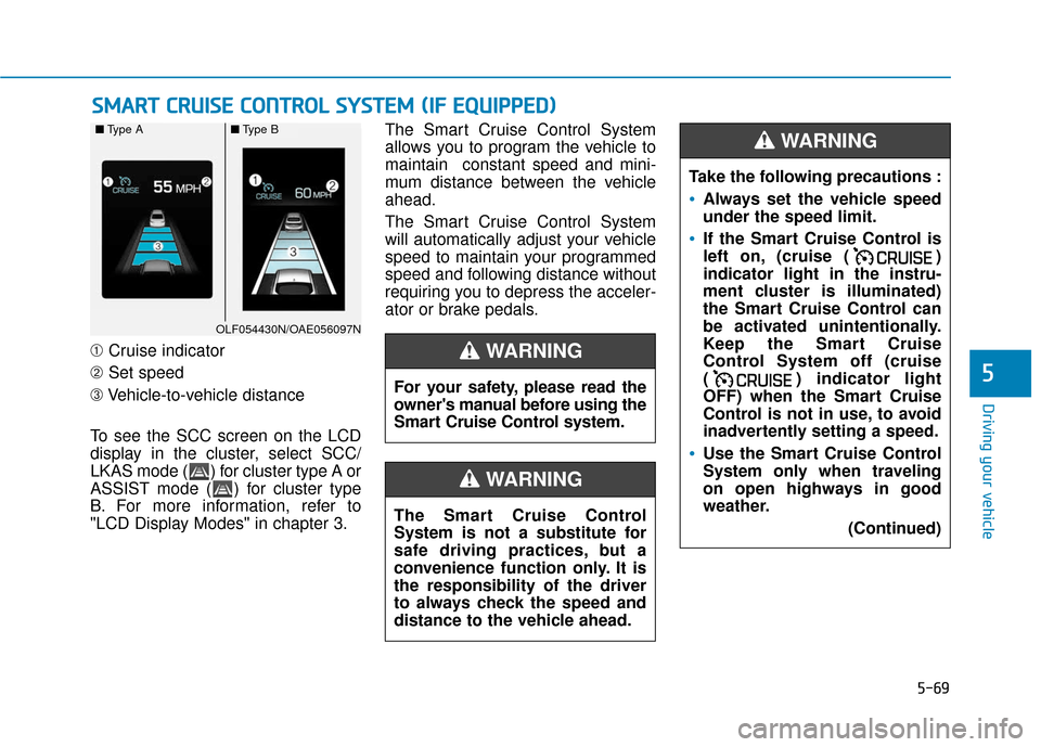 Hyundai Ioniq Plug-in Hybrid 2018 Owners Manual 5-69
Driving your vehicle
5
➀Cruise indicator
➁ Set speed
➂ Vehicle-to-vehicle distance
To see the SCC screen on the LCD
display in the cluster, select SCC/
LKAS mode ( ) for cluster type A or
A Hyundai Ioniq Plug-in Hybrid 2018 Owners Manual 5-69
Driving your vehicle
5
➀Cruise indicator
➁ Set speed
➂ Vehicle-to-vehicle distance
To see the SCC screen on the LCD
display in the cluster, select SCC/
LKAS mode ( ) for cluster type A or
A