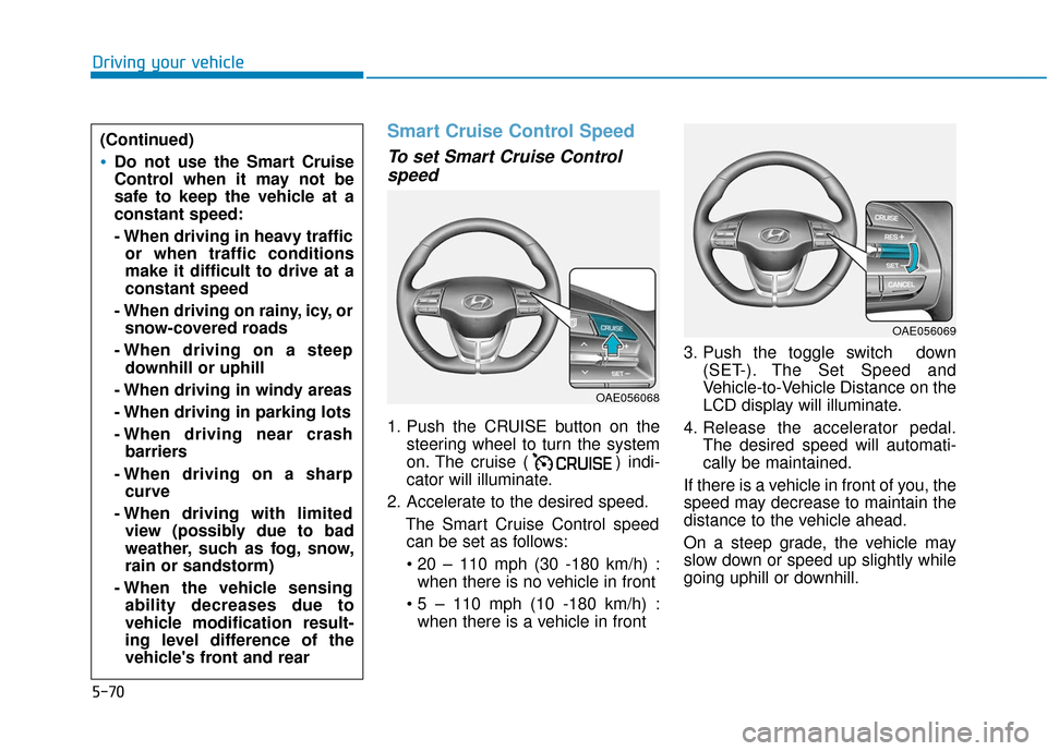 Hyundai Ioniq Plug-in Hybrid 2018 Owners Manual 5-70
Driving your vehicle
Smart Cruise Control Speed
To set Smart Cruise Controlspeed
1. Push the CRUISE button on the
steering wheel to turn the system
on. The cruise ( ) indi-
cator will illuminate. Hyundai Ioniq Plug-in Hybrid 2018 Owners Manual 5-70
Driving your vehicle
Smart Cruise Control Speed
To set Smart Cruise Controlspeed
1. Push the CRUISE button on the
steering wheel to turn the system
on. The cruise ( ) indi-
cator will illuminate.