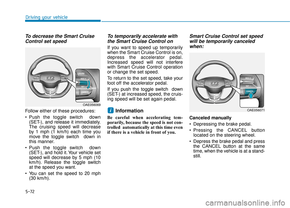 Hyundai Ioniq Plug-in Hybrid 2018 Owners Manual 5-72
Driving your vehicle
To decrease the Smart CruiseControl set speed
Follow either of these procedures:
Push the toggle switch down
(SET-), and release it immediately.
The cruising speed will dec Hyundai Ioniq Plug-in Hybrid 2018 Owners Manual 5-72
Driving your vehicle
To decrease the Smart CruiseControl set speed
Follow either of these procedures:
Push the toggle switch down
(SET-), and release it immediately.
The cruising speed will dec