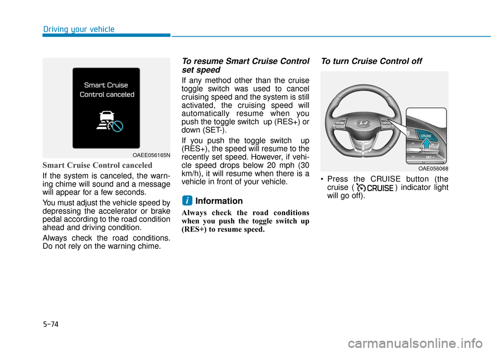 Hyundai Ioniq Plug-in Hybrid 2018 Owners Manual 5-74
Driving your vehicle
Smart Cruise Control canceled
If the system is canceled, the warn-
ing chime will sound and a message
will appear for a few seconds.
You must adjust the vehicle speed by
depr Hyundai Ioniq Plug-in Hybrid 2018 Owners Manual 5-74
Driving your vehicle
Smart Cruise Control canceled
If the system is canceled, the warn-
ing chime will sound and a message
will appear for a few seconds.
You must adjust the vehicle speed by
depr