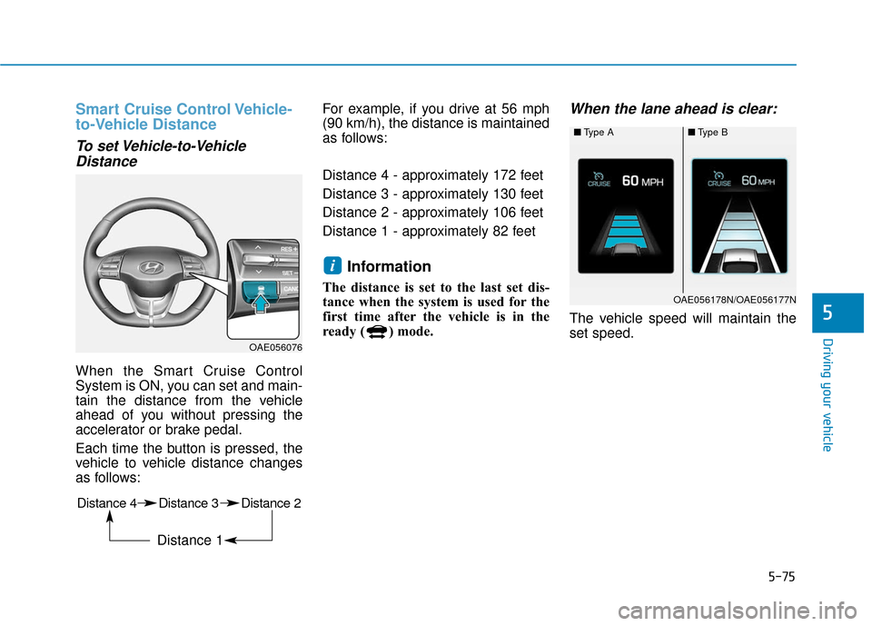 Hyundai Ioniq Plug-in Hybrid 2018 Owners Manual 5-75
Driving your vehicle
5
Smart Cruise Control Vehicle-
to-Vehicle Distance
To set Vehicle-to-VehicleDistance
When the Smart Cruise Control
System is ON, you can set and main-
tain the distance from Hyundai Ioniq Plug-in Hybrid 2018 Owners Manual 5-75
Driving your vehicle
5
Smart Cruise Control Vehicle-
to-Vehicle Distance
To set Vehicle-to-VehicleDistance
When the Smart Cruise Control
System is ON, you can set and main-
tain the distance from