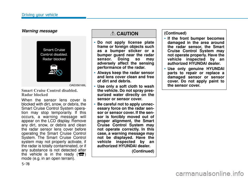 Hyundai Ioniq Plug-in Hybrid 2018 Owners Guide 5-78
Driving your vehicle
Warning message
Smart Cruise Control disabled.
Radar blocked
When the sensor lens cover is
blocked with dirt, snow, or debris, the
Smart Cruise Control System opera-
tion may Hyundai Ioniq Plug-in Hybrid 2018 Owners Guide 5-78
Driving your vehicle
Warning message
Smart Cruise Control disabled.
Radar blocked
When the sensor lens cover is
blocked with dirt, snow, or debris, the
Smart Cruise Control System opera-
tion may