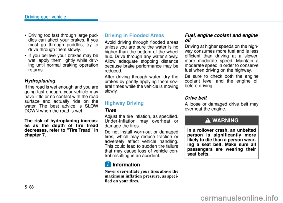 Hyundai Ioniq Plug-in Hybrid 2018 Owners Manual 5-88
Driving your vehicle
Driving too fast through large pud- dles can affect your brakes. If you
must go through puddles, try to
drive through them slowly.
If you believe your brakes may be wet, ap Hyundai Ioniq Plug-in Hybrid 2018 Owners Manual 5-88
Driving your vehicle
Driving too fast through large pud- dles can affect your brakes. If you
must go through puddles, try to
drive through them slowly.
If you believe your brakes may be wet, ap