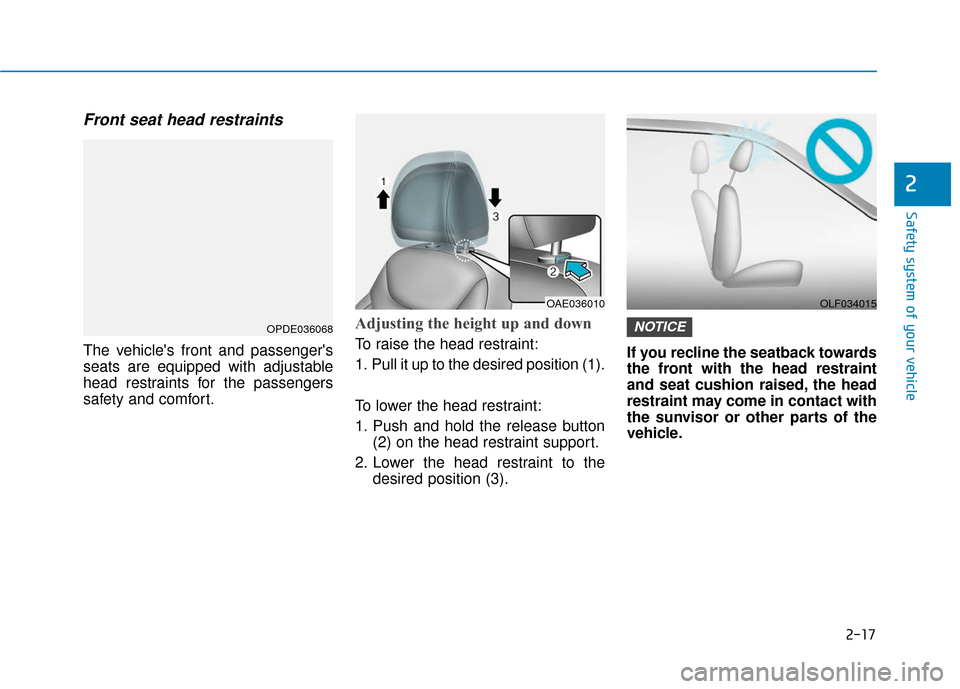 Hyundai Ioniq Plug-in Hybrid 2018 Owners Guide 2-17
Safety system of your vehicle
2
Front seat head restraints
The vehicles front and passengers
seats are equipped with adjustable
head restraints for the passengers
safety and comfort.
Adjusting 
