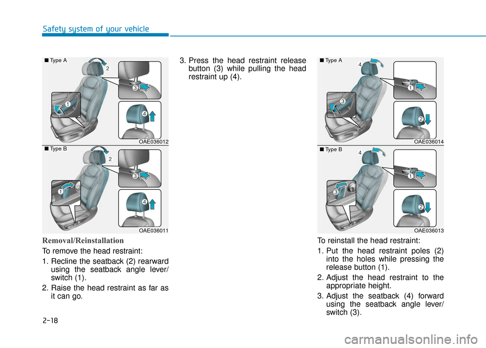 Hyundai Ioniq Plug-in Hybrid 2018 Owners Guide 2-18
Safety system of your vehicle
Removal/Reinstallation
To remove the head restraint:
1. Recline the seatback (2) rearwardusing the seatback angle lever/
switch (1).
2. Raise the head restraint as f
