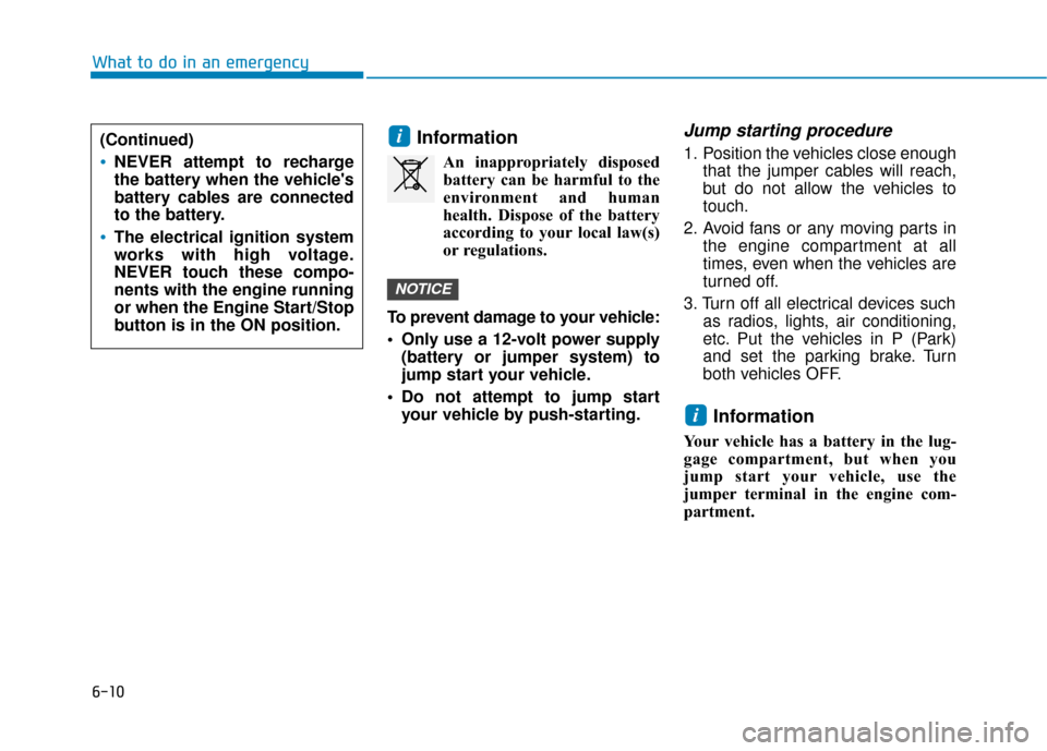 Hyundai Ioniq Plug-in Hybrid 2018 Owners Manual 6-10
Information
An inappropriately disposedbattery can be harmful to the
environment and human
health. Dispose of the battery
according to your local law(s)
or regulations.
To prevent damage to your Hyundai Ioniq Plug-in Hybrid 2018 Owners Manual 6-10
Information
An inappropriately disposedbattery can be harmful to the
environment and human
health. Dispose of the battery
according to your local law(s)
or regulations.
To prevent damage to your