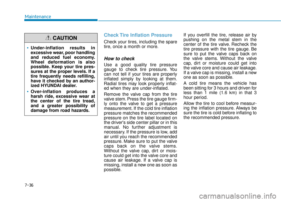 Hyundai Ioniq Plug-in Hybrid 2018 Owners Manual 7-36
Maintenance
Check Tire Inflation Pressure
Check your tires, including the spare
tire, once a month or more.
How to check
Use a good quality tire pressure
gauge to check tire pressure. You
can not Hyundai Ioniq Plug-in Hybrid 2018 Owners Manual 7-36
Maintenance
Check Tire Inflation Pressure
Check your tires, including the spare
tire, once a month or more.
How to check
Use a good quality tire pressure
gauge to check tire pressure. You
can not