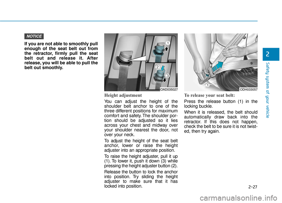 Hyundai Ioniq Plug-in Hybrid 2018 Service Manual 2-27
Safety system of your vehicle
2
If you are not able to smoothly pull
enough of the seat belt out from
the retractor, firmly pull the seat
belt out and release it. After
release, you will be able Hyundai Ioniq Plug-in Hybrid 2018 Service Manual 2-27
Safety system of your vehicle
2
If you are not able to smoothly pull
enough of the seat belt out from
the retractor, firmly pull the seat
belt out and release it. After
release, you will be able