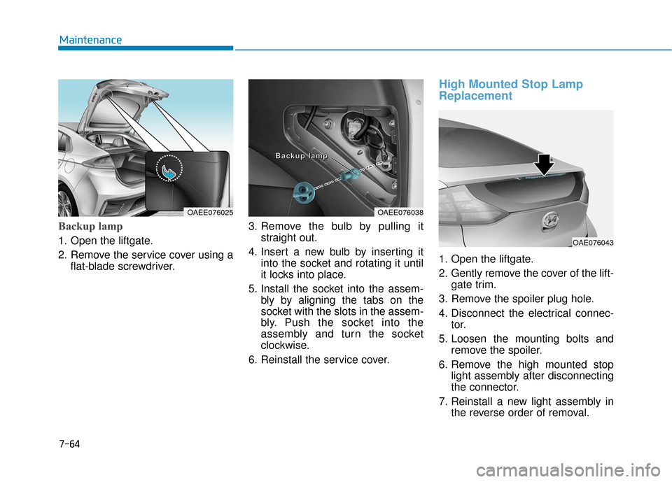 Hyundai Ioniq Plug-in Hybrid 2018 Owners Manual 7-64
Maintenance
Backup lamp
1. Open the liftgate.
2. Remove the service cover using aflat-blade screwdriver. 3. Remove the bulb by pulling it
straight out.
4. Insert a new bulb by inserting it into t Hyundai Ioniq Plug-in Hybrid 2018 Owners Manual 7-64
Maintenance
Backup lamp
1. Open the liftgate.
2. Remove the service cover using aflat-blade screwdriver. 3. Remove the bulb by pulling it
straight out.
4. Insert a new bulb by inserting it into t
