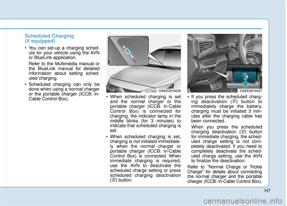 Hyundai Ioniq Plug-in Hybrid 2018  Owners Manual H7
Scheduled Charging
(if equipped)
 You can set-up a charging sched-ule for your vehicle using the AVN
or BlueLink application.
Refer to the Multimedia manual or
the BlueLink manual for detailed
info