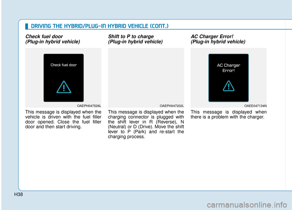 Hyundai Ioniq Plug-in Hybrid 2018 Owners Manual H38
D
DR
RI
IV
V I
IN
N G
G
T
T H
H E
E
H
H Y
Y B
BR
RI
ID
D /
/P
P L
LU
U G
G-
-I
IN
N
H
H Y
Y B
BR
RI
ID
D
V
V E
EH
H I
IC
C L
LE
E
(
( C
C O
O N
NT
T.
.)
)
Check fuel door
(Plug-in hyb Hyundai Ioniq Plug-in Hybrid 2018 Owners Manual H38
D
DR
RI
IV
V I
IN
N G
G
T
T H
H E
E
H
H Y
Y B
BR
RI
ID
D /
/P
P L
LU
U G
G-
-I
IN
N
H
H Y
Y B
BR
RI
ID
D
V
V E
EH
H I
IC
C L
LE
E
(
( C
C O
O N
NT
T.
.)
)
Check fuel door
(Plug-in hyb