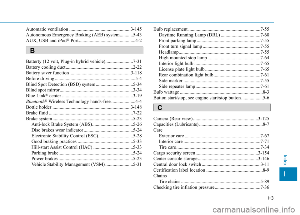 Hyundai Ioniq Plug-in Hybrid 2018 Owners Manual I-3
Automatic ventilation ...................................................3-145
Autonomous Emergency Braking (AEB) system...........5-43
AUX, USB and iPod
®Port ................................... Hyundai Ioniq Plug-in Hybrid 2018 Owners Manual I-3
Automatic ventilation ...................................................3-145
Autonomous Emergency Braking (AEB) system...........5-43
AUX, USB and iPod
®Port ...................................