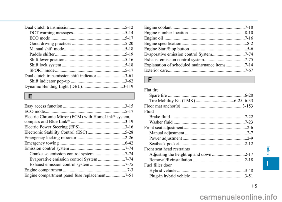 Hyundai Ioniq Plug-in Hybrid 2018 Owners Manual I-5
Dual clutch transmission.................................................5-12DCT warning messages..............................................5-14
ECO mode ....................................... Hyundai Ioniq Plug-in Hybrid 2018 Owners Manual I-5
Dual clutch transmission.................................................5-12DCT warning messages..............................................5-14
ECO mode .......................................