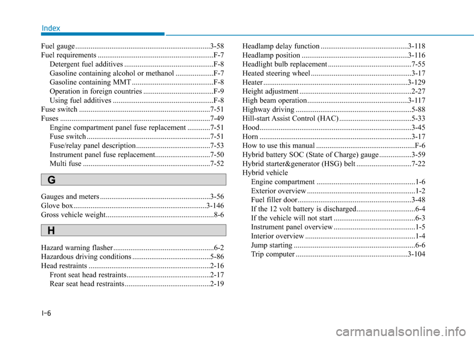 Hyundai Ioniq Plug-in Hybrid 2018 Owners Manual I-6
Fuel gauge .......................................................................3\
-58
Fuel requirements .............................................................F-7Detergent fuel additives Hyundai Ioniq Plug-in Hybrid 2018 Owners Manual I-6
Fuel gauge .......................................................................3\
-58
Fuel requirements .............................................................F-7Detergent fuel additives