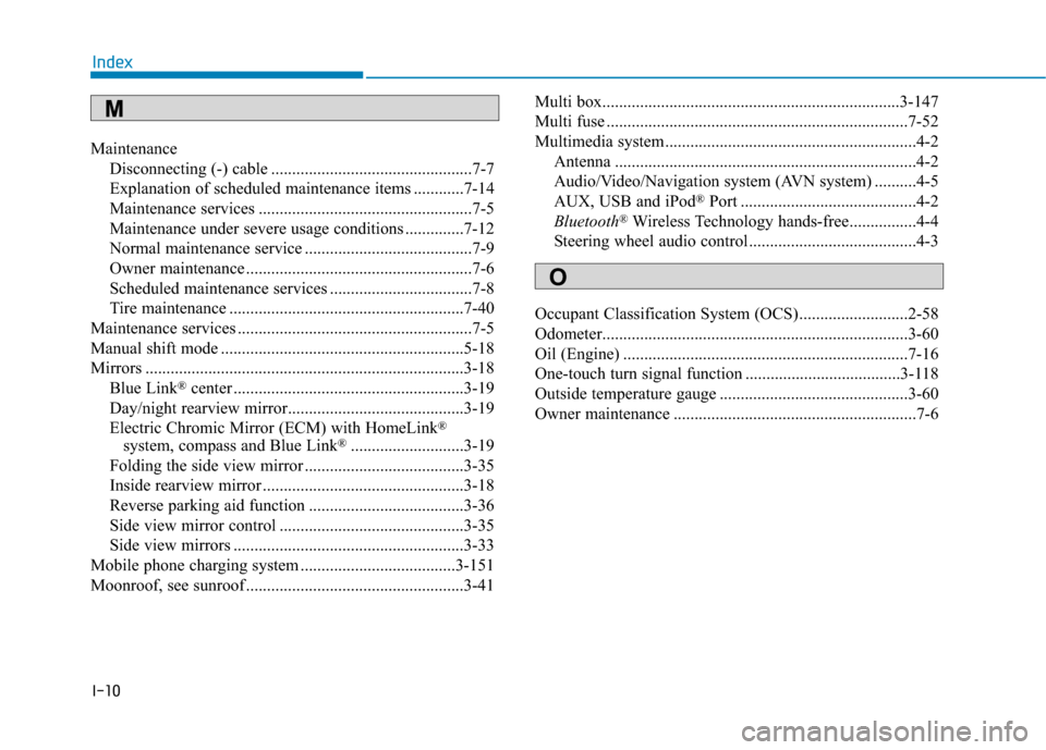Hyundai Ioniq Plug-in Hybrid 2018  Owners Manual I-10
MaintenanceDisconnecting (-) cable ................................................7-7
Explanation of scheduled maintenance items ............7-14
Maintenance services ...........................