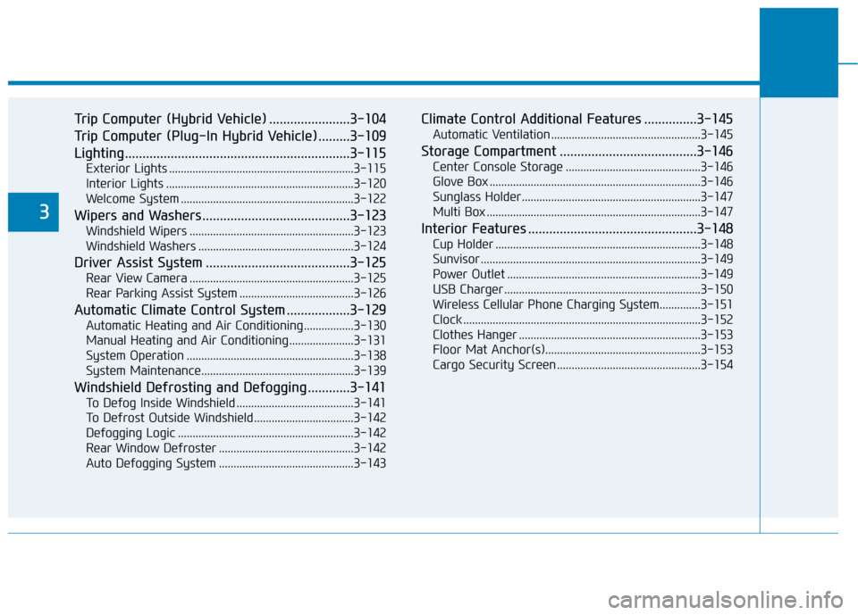 Hyundai Ioniq Plug-in Hybrid 2018  Owners Manual Trip Computer (Hybrid Vehicle) .......................3-104
Trip Computer (Plug-In Hybrid Vehicle) .........3-109
Lighting................................................................3-115
Exterior