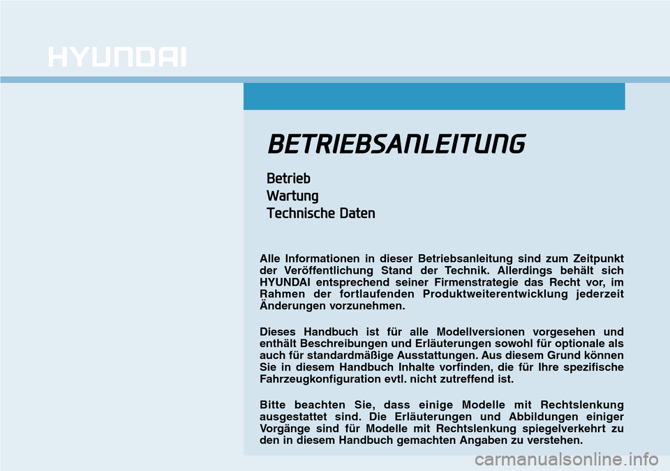 Hyundai Ioniq Plug-in Hybrid 2018  Betriebsanleitung (in German) BETRIEBSANLEITUNG
Betrieb
Wartung
Technische Daten
Alle Informationen in dieser Betriebsanleitung sind zum Zeitpunkt
der Veröffentlichung Stand der Technik. Allerdings behält sich
HYUNDAI entspreche