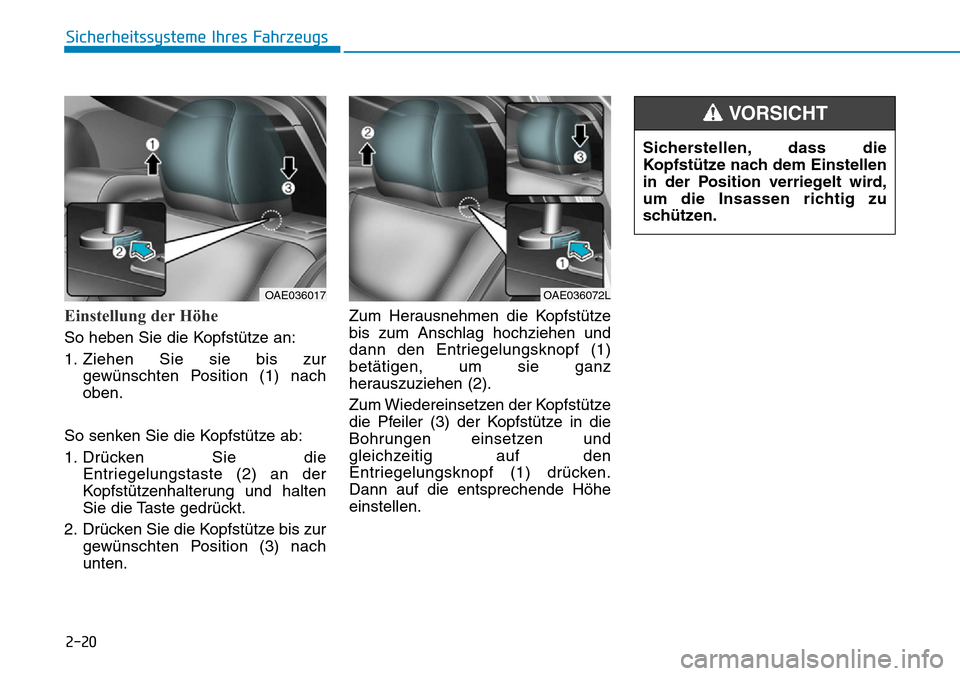 Hyundai Ioniq Plug-in Hybrid 2018 Betriebsanleitung (in German) 2-20
Sicherheitssysteme Ihres Fahrzeugs
Einstellung der Höhe
So heben Sie die Kopfstütze an:
1. Ziehen Sie sie bis zur
gewünschten Position (1) nach
oben.
So senken Sie die Kopfstütze ab:
1. Drüc Hyundai Ioniq Plug-in Hybrid 2018 Betriebsanleitung (in German) 2-20
Sicherheitssysteme Ihres Fahrzeugs
Einstellung der Höhe
So heben Sie die Kopfstütze an:
1. Ziehen Sie sie bis zur
gewünschten Position (1) nach
oben.
So senken Sie die Kopfstütze ab:
1. Drüc