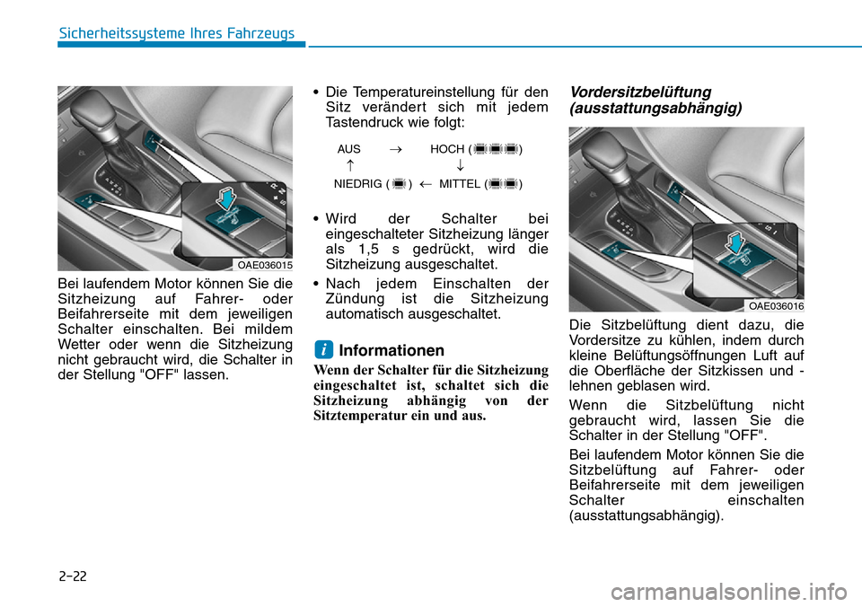 Hyundai Ioniq Plug-in Hybrid 2018 Betriebsanleitung (in German) 2-22
Sicherheitssysteme Ihres Fahrzeugs
Bei laufendem Motor können Sie die
Sitzheizung auf Fahrer- oder
Beifahrerseite mit dem jeweiligen
Schalter einschalten. Bei mildem
Wetter oder wenn die Sitzhei Hyundai Ioniq Plug-in Hybrid 2018 Betriebsanleitung (in German) 2-22
Sicherheitssysteme Ihres Fahrzeugs
Bei laufendem Motor können Sie die
Sitzheizung auf Fahrer- oder
Beifahrerseite mit dem jeweiligen
Schalter einschalten. Bei mildem
Wetter oder wenn die Sitzhei