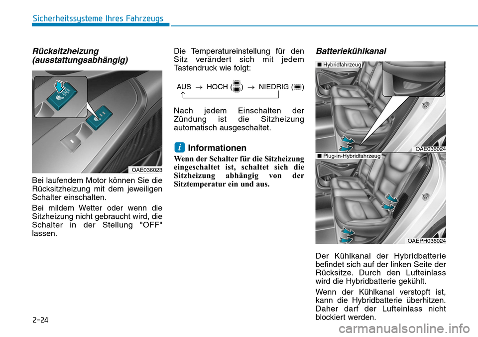 Hyundai Ioniq Plug-in Hybrid 2018 Betriebsanleitung (in German) 2-24
Rücksitzheizung
(ausstattungsabhängig)
Bei laufendem Motor können Sie die
Rücksitzheizung mit dem jeweiligen
Schalter einschalten.
Bei mildem Wetter oder wenn die
Sitzheizung nicht gebraucht Hyundai Ioniq Plug-in Hybrid 2018 Betriebsanleitung (in German) 2-24
Rücksitzheizung
(ausstattungsabhängig)
Bei laufendem Motor können Sie die
Rücksitzheizung mit dem jeweiligen
Schalter einschalten.
Bei mildem Wetter oder wenn die
Sitzheizung nicht gebraucht