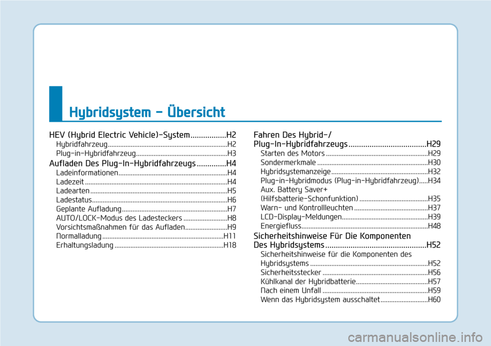Hyundai Ioniq Plug-in Hybrid 2018 Betriebsanleitung (in German) Hybridsystem - Übersicht
HEV (Hybrid Electric Vehicle)-System .................H2
Hybridfahrzeug ....................................................................H2
Plug-in-Hybridfahrzeug......... Hyundai Ioniq Plug-in Hybrid 2018 Betriebsanleitung (in German) Hybridsystem - Übersicht
HEV (Hybrid Electric Vehicle)-System .................H2
Hybridfahrzeug ....................................................................H2
Plug-in-Hybridfahrzeug.........