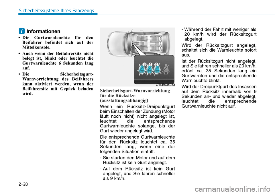 Hyundai Ioniq Plug-in Hybrid 2018  Betriebsanleitung (in German) 2-28
Sicherheitssysteme Ihres Fahrzeugs
Informationen
• Die Gurtwarnleuchte für den
Beifahrer befindet sich auf der
Mittelkonsole.
• Auch wenn der Beifahrersitz nicht
belegt ist, blinkt oder leuc